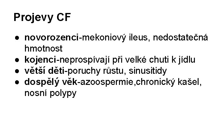 Projevy CF ● novorozenci-mekoniový ileus, nedostatečná hmotnost ● kojenci-neprospívají při velké chuti k jídlu