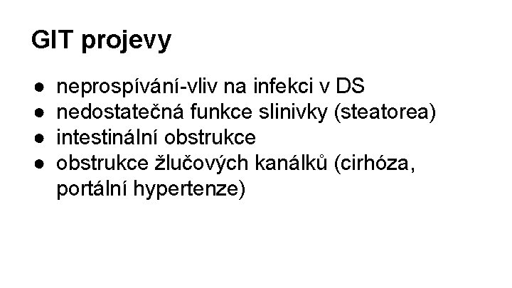 GIT projevy ● ● neprospívání-vliv na infekci v DS nedostatečná funkce slinivky (steatorea) intestinální