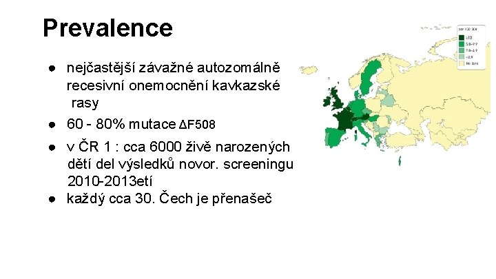 Prevalence ● nejčastější závažné autozomálně recesivní onemocnění kavkazské rasy ● 60 - 80% mutace