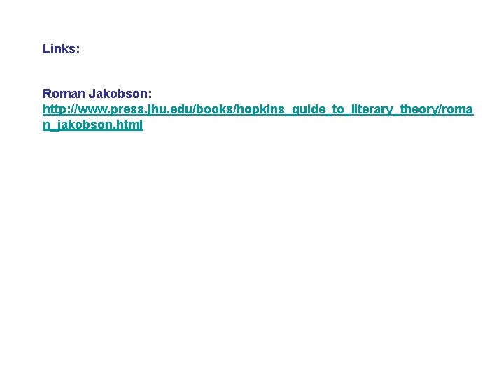 Links: Roman Jakobson: http: //www. press. jhu. edu/books/hopkins_guide_to_literary_theory/roma n_jakobson. html 