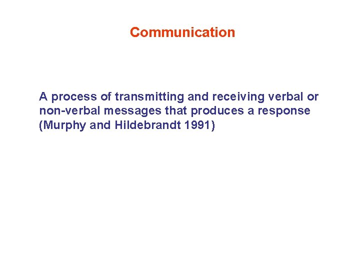 Communication A process of transmitting and receiving verbal or non-verbal messages that produces a