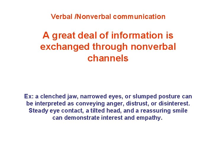 Verbal /Nonverbal communication A great deal of information is exchanged through nonverbal channels Ex: