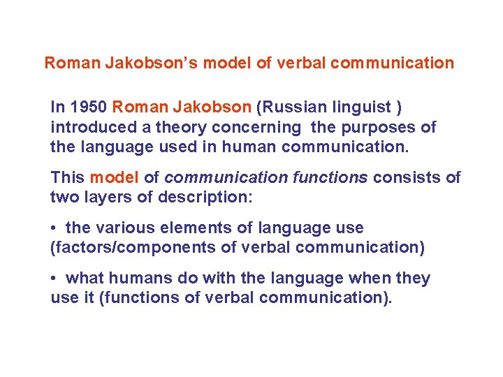 Roman Jakobson’s model of verbal communication In 1950 Roman Jakobson (Russian linguist ) introduced