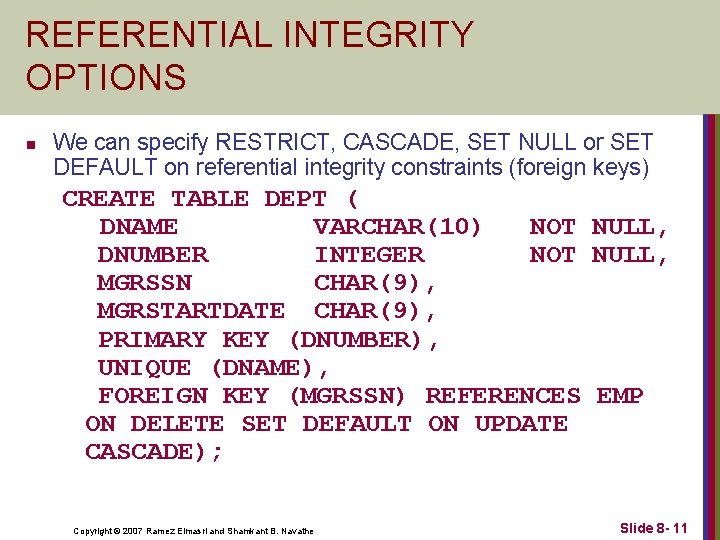 REFERENTIAL INTEGRITY OPTIONS n We can specify RESTRICT, CASCADE, SET NULL or SET DEFAULT