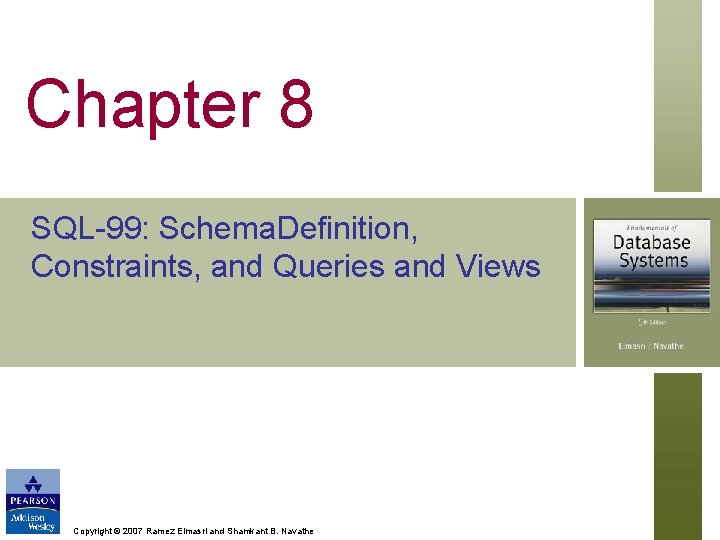 Chapter 8 SQL-99: Schema. Definition, Constraints, and Queries and Views Copyright © 2007 Ramez