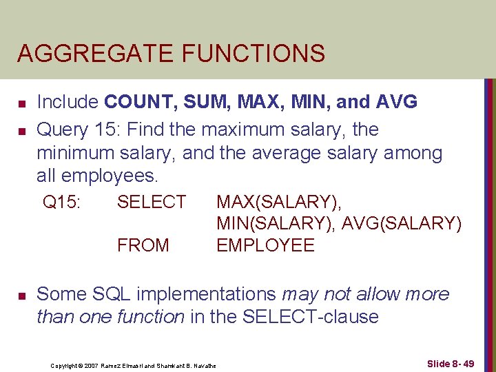 AGGREGATE FUNCTIONS n n Include COUNT, SUM, MAX, MIN, and AVG Query 15: Find