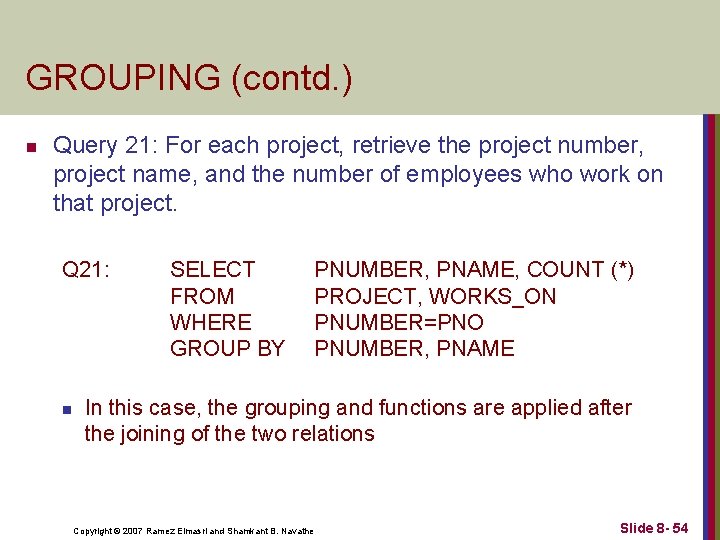 GROUPING (contd. ) n Query 21: For each project, retrieve the project number, project