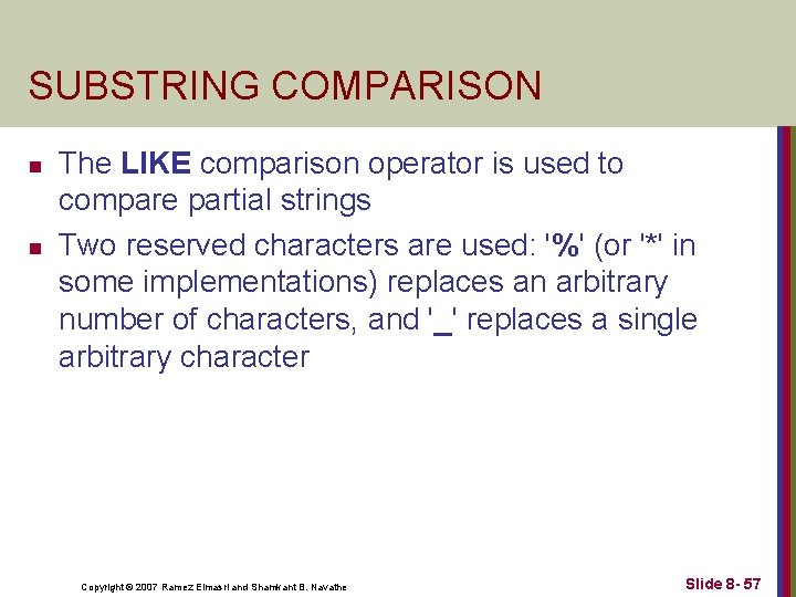 SUBSTRING COMPARISON n n The LIKE comparison operator is used to compare partial strings