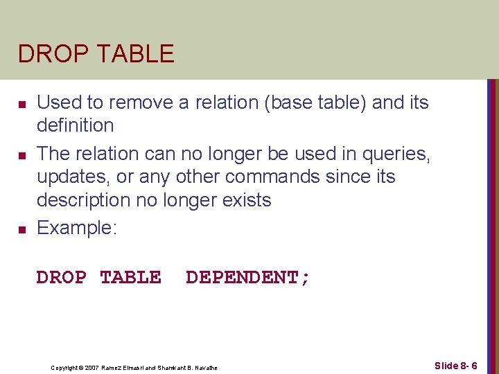 DROP TABLE n n n Used to remove a relation (base table) and its