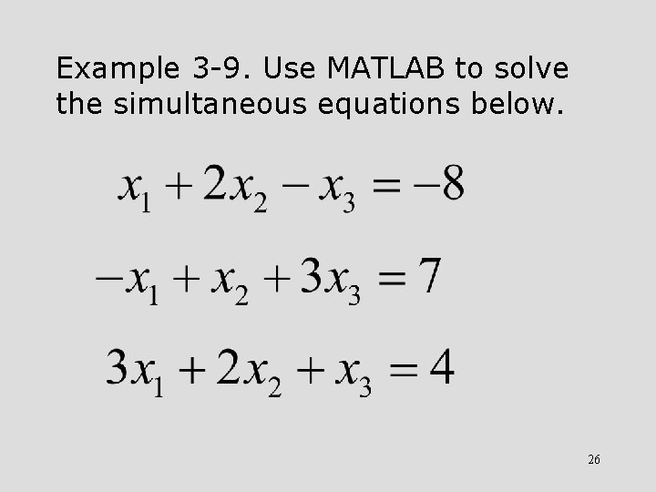 Example 3 -9. Use MATLAB to solve the simultaneous equations below. 26 