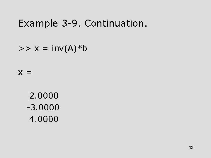 Example 3 -9. Continuation. >> x = inv(A)*b x= 2. 0000 -3. 0000 4.
