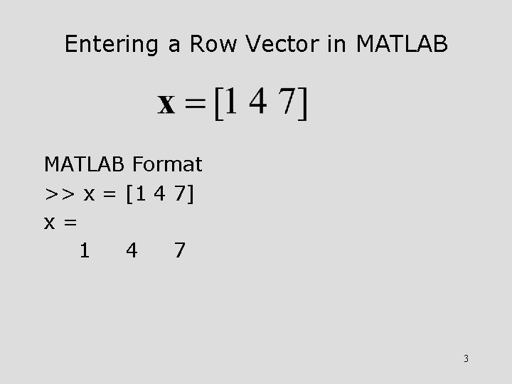 Entering a Row Vector in MATLAB Format >> x = [1 4 7] x=