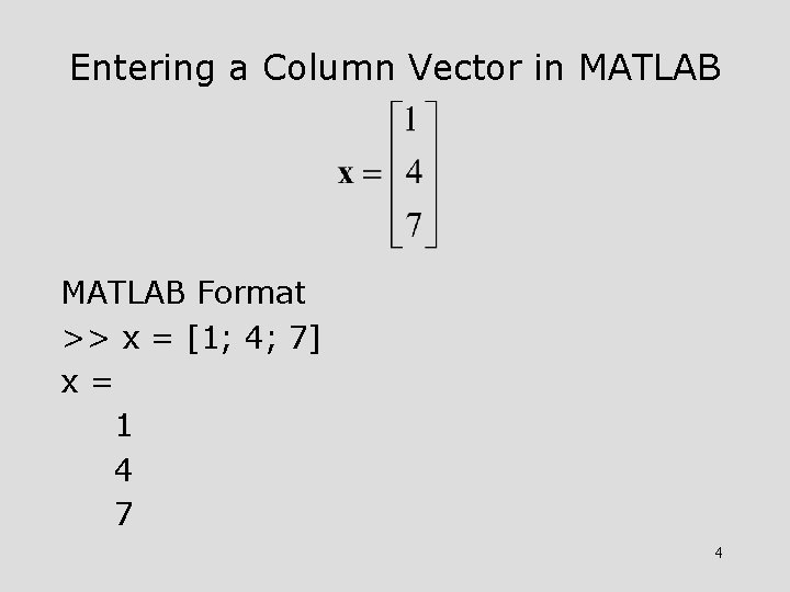 Entering a Column Vector in MATLAB Format >> x = [1; 4; 7] x=