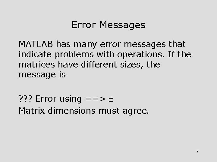 Error Messages MATLAB has many error messages that indicate problems with operations. If the