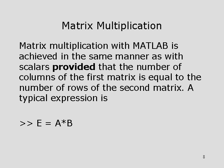Matrix Multiplication Matrix multiplication with MATLAB is achieved in the same manner as with Matrix Multiplication Matrix multiplication with MATLAB is achieved in the same manner as with