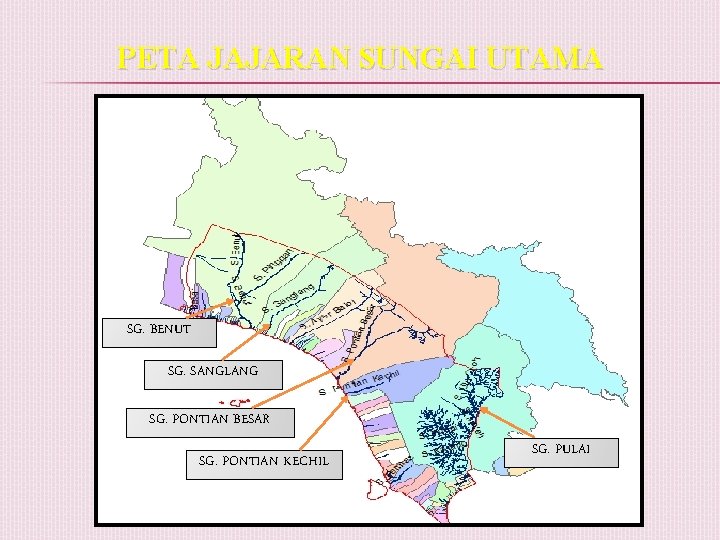 PETA JAJARAN SUNGAI UTAMA SG. BENUT SG. SANGLANG SG. PONTIAN BESAR SG. PONTIAN KECHIL