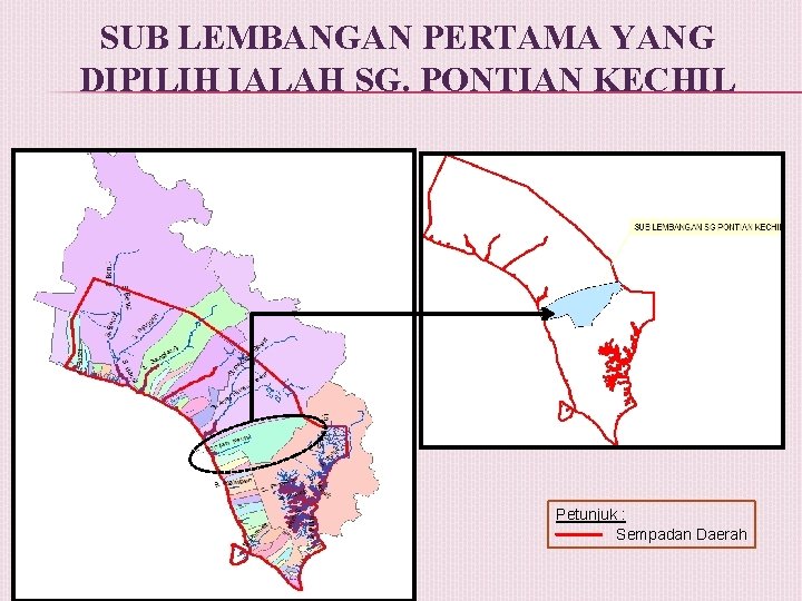 SUB LEMBANGAN PERTAMA YANG DIPILIH IALAH SG. PONTIAN KECHIL Petunjuk : Sempadan Daerah 