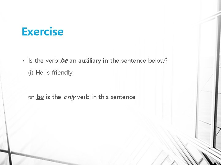 Exercise • Is the verb be an auxiliary in the sentence below? (i) He