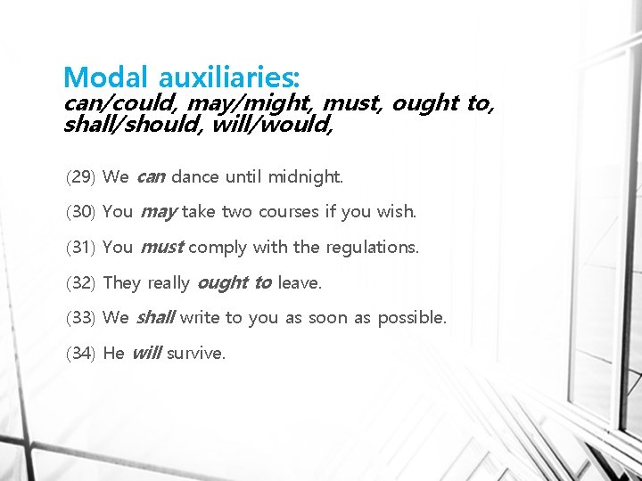 Modal auxiliaries: can/could, may/might, must, ought to, shall/should, will/would, (29) We can dance until