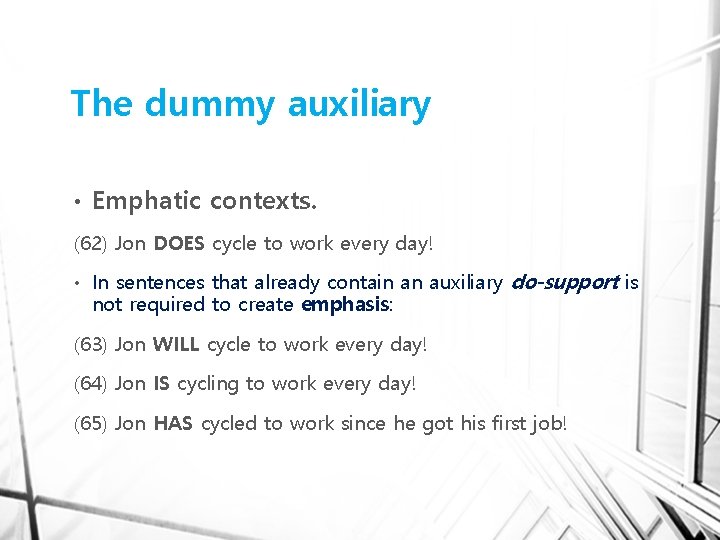 The dummy auxiliary • Emphatic contexts. (62) Jon DOES cycle to work every day!