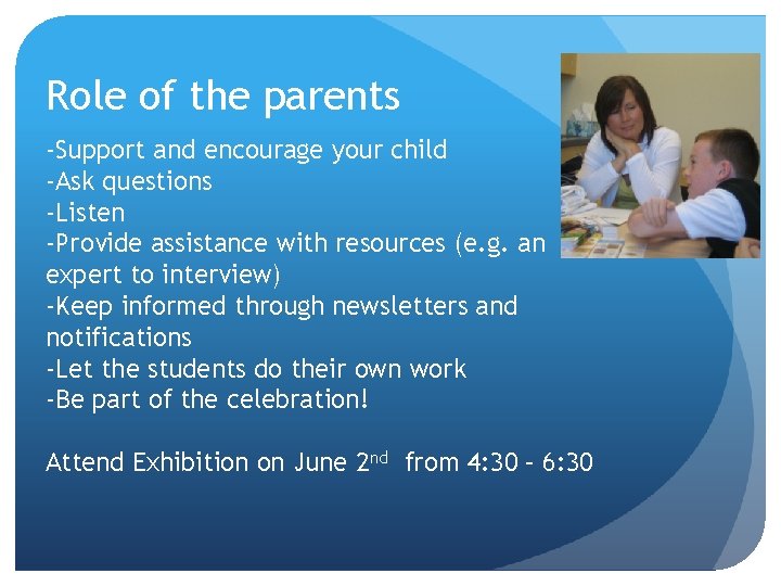 Role of the parents -Support and encourage your child -Ask questions -Listen -Provide assistance
