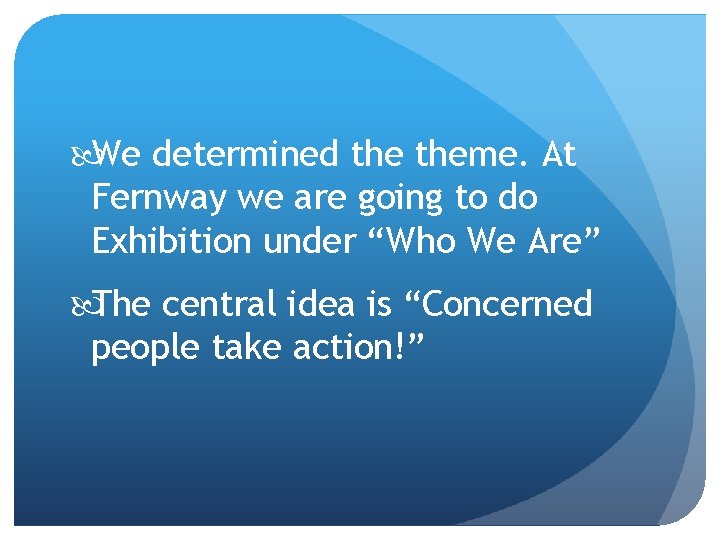  We determined theme. At Fernway we are going to do Exhibition under “Who