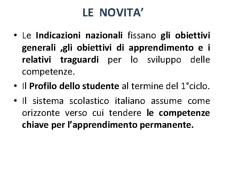 LE NOVITA’ • Le Indicazioni nazionali fissano gli obiettivi generali , gli obiettivi di