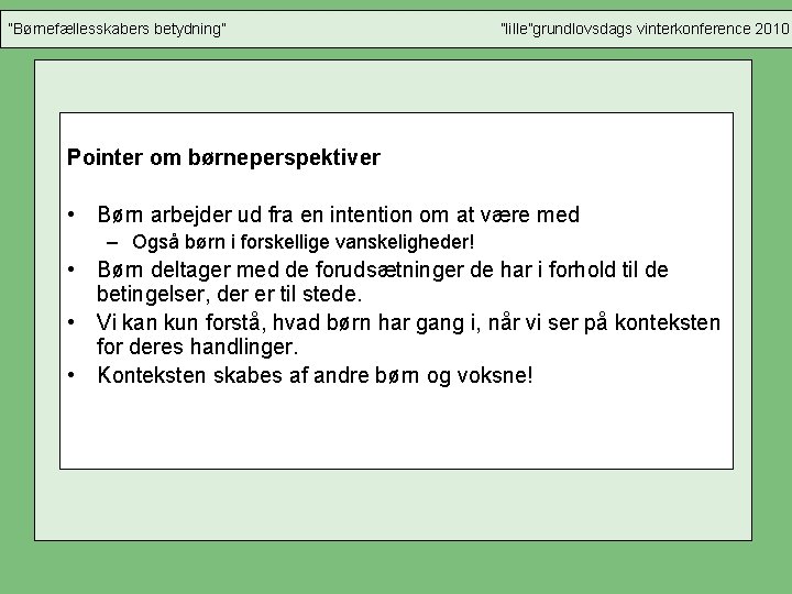 ”Børnefællesskabers betydning” ”lille”grundlovsdags vinterkonference 2010 Pointer om børneperspektiver • Børn arbejder ud fra en