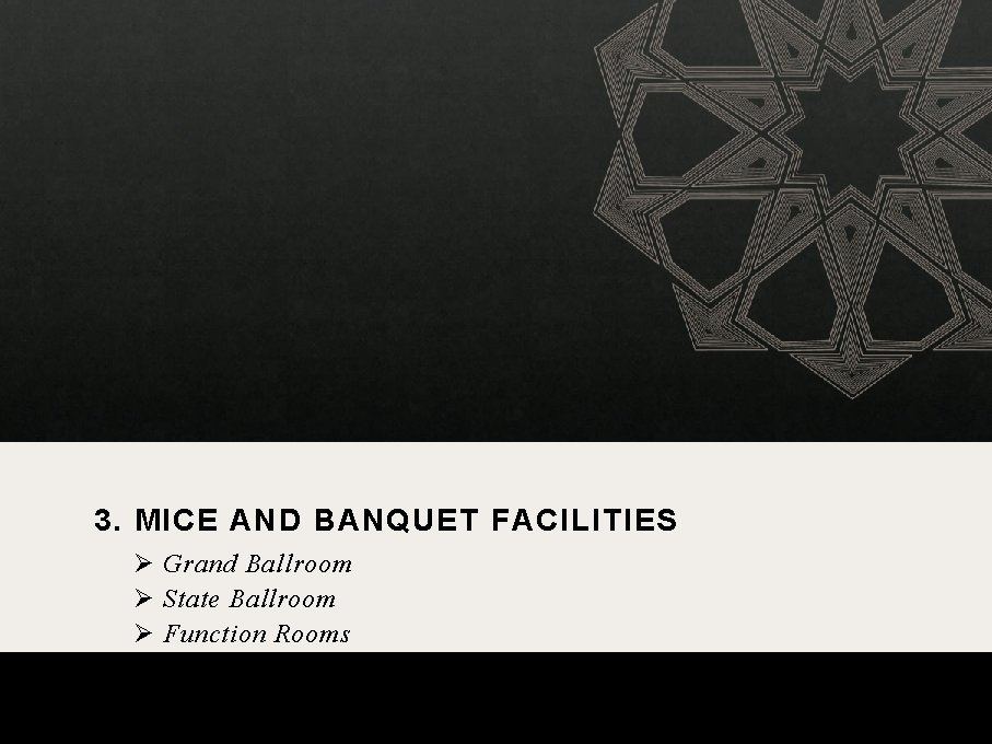 3. MICE AND BANQUET FACILITIES Ø Grand Ballroom Ø State Ballroom Ø Function Rooms
