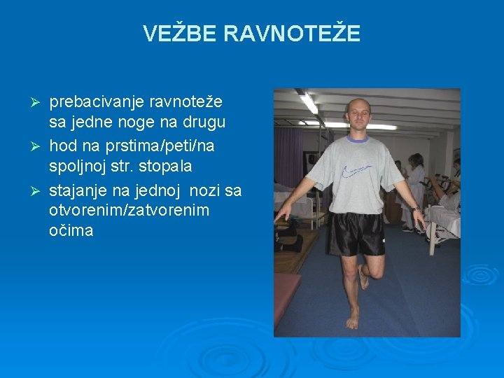 VEŽBE RAVNOTEŽE prebacivanje ravnoteže sa jedne noge na drugu Ø hod na prstima/peti/na spoljnoj