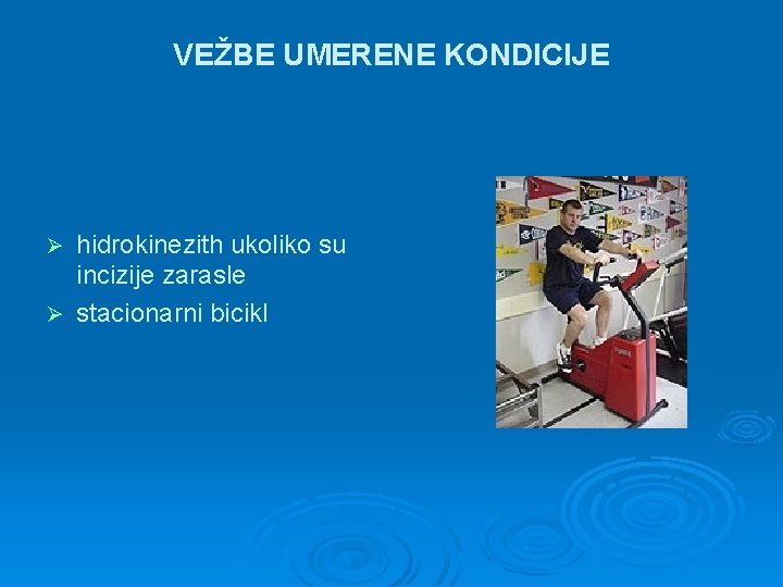 VEŽBE UMERENE KONDICIJE hidrokinezith ukoliko su incizije zarasle Ø stacionarni bicikl Ø 