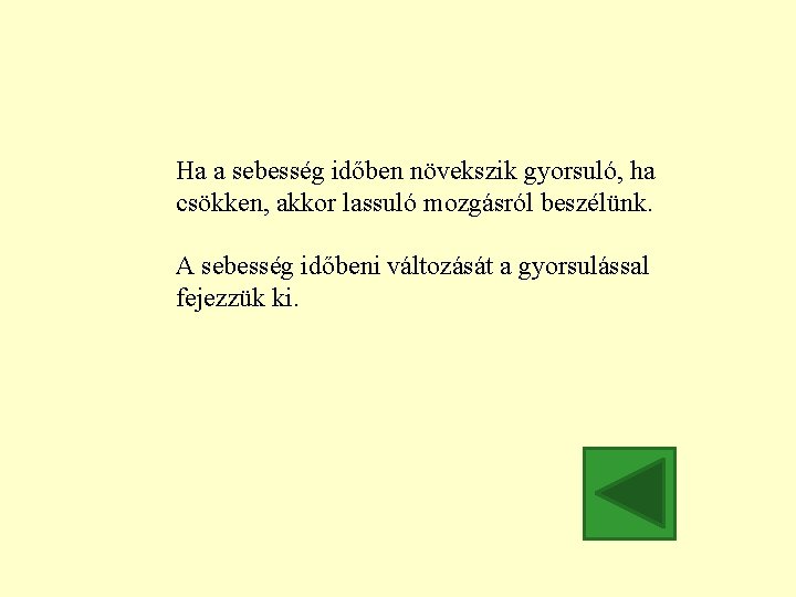 Ha a sebesség időben növekszik gyorsuló, ha csökken, akkor lassuló mozgásról beszélünk. A sebesség