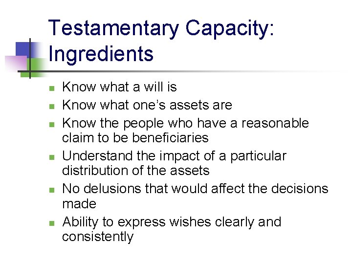 Testamentary Capacity: Ingredients n n n Know what a will is Know what one’s