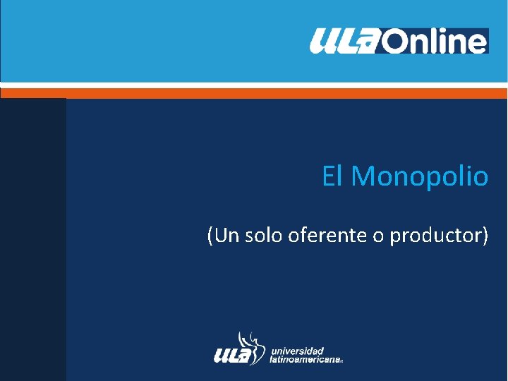 El Monopolio (Un solo oferente o productor) 