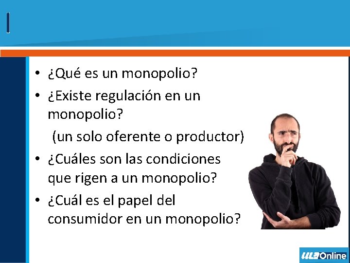  • ¿Qué es un monopolio? • ¿Existe regulación en un monopolio? (un solo