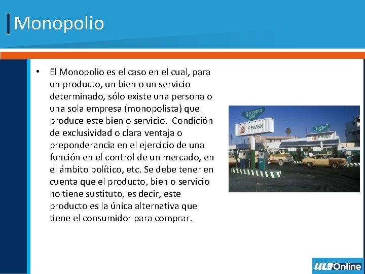 Monopolio • El Monopolio es el caso en el cual, para un producto, un