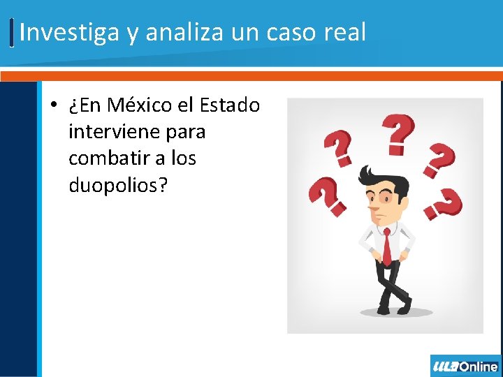Investiga y analiza un caso real • ¿En México el Estado interviene para combatir