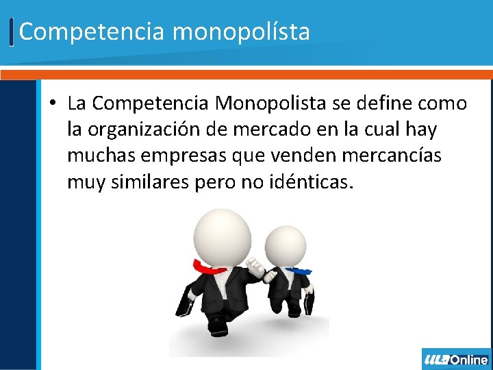 Competencia monopolísta • La Competencia Monopolista se define como la organización de mercado en