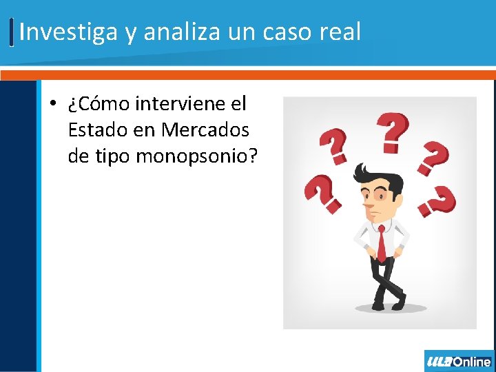Investiga y analiza un caso real • ¿Cómo interviene el Estado en Mercados de