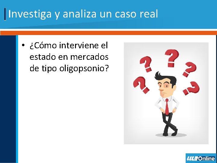 Investiga y analiza un caso real • ¿Cómo interviene el estado en mercados de