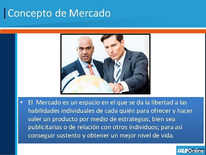 Concepto de Mercado • El Mercado es un espacio en el que se da