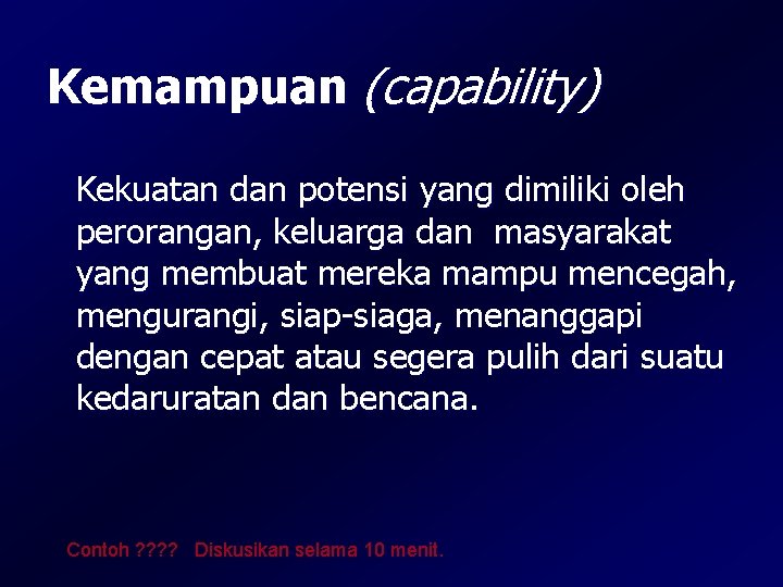 Kemampuan (capability) Kekuatan dan potensi yang dimiliki oleh perorangan, keluarga dan masyarakat yang membuat Kemampuan (capability) Kekuatan dan potensi yang dimiliki oleh perorangan, keluarga dan masyarakat yang membuat