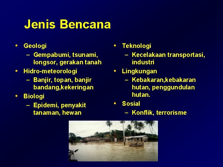 Jenis Bencana • Geologi • Teknologi – Gempabumi, tsunami, longsor, gerakan tanah • Hidro-meteorologi Jenis Bencana • Geologi • Teknologi – Gempabumi, tsunami, longsor, gerakan tanah • Hidro-meteorologi