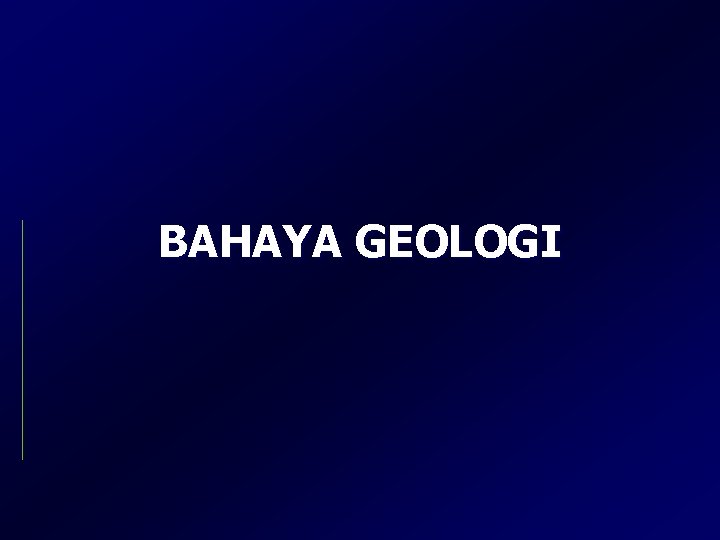 BAHAYA GEOLOGI BAHAYA GEOLOGI