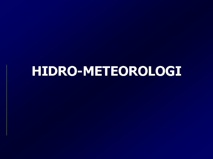 HIDRO-METEOROLOGI HIDRO-METEOROLOGI