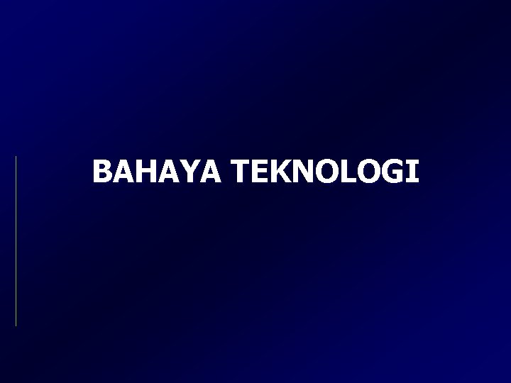 BAHAYA TEKNOLOGI BAHAYA TEKNOLOGI