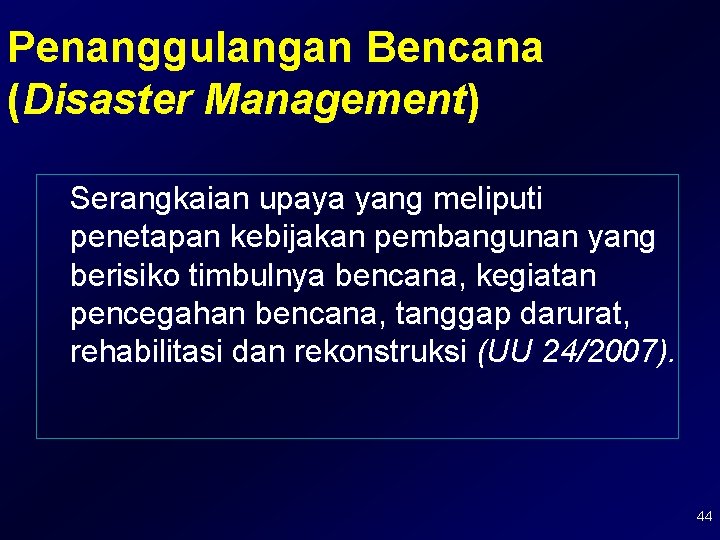 Penanggulangan Bencana (Disaster Management) Serangkaian upaya yang meliputi penetapan kebijakan pembangunan yang berisiko timbulnya Penanggulangan Bencana (Disaster Management) Serangkaian upaya yang meliputi penetapan kebijakan pembangunan yang berisiko timbulnya