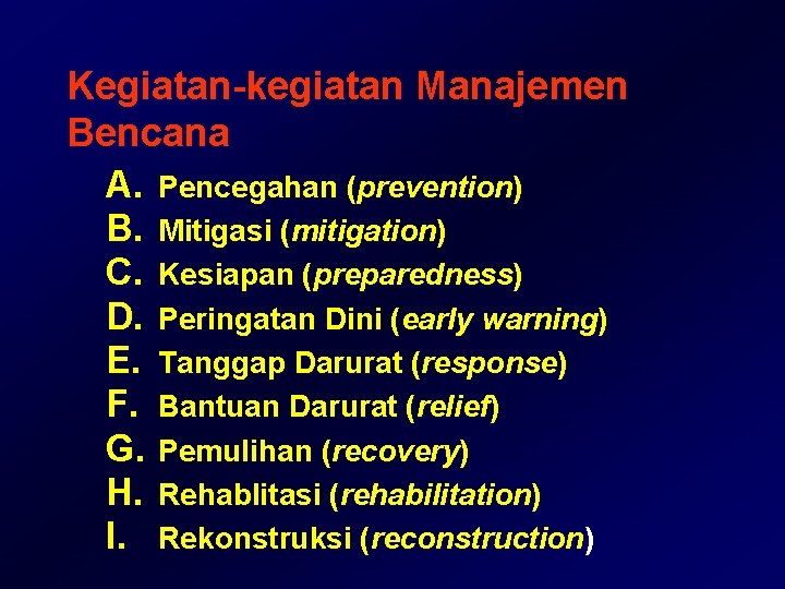 Kegiatan-kegiatan Manajemen Bencana A. B. C. D. E. F. G. H. I. Pencegahan (prevention) Kegiatan-kegiatan Manajemen Bencana A. B. C. D. E. F. G. H. I. Pencegahan (prevention)