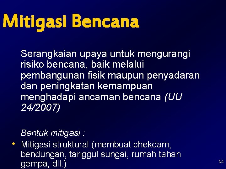 Mitigasi Bencana Serangkaian upaya untuk mengurangi risiko bencana, baik melalui pembangunan fisik maupun penyadaran Mitigasi Bencana Serangkaian upaya untuk mengurangi risiko bencana, baik melalui pembangunan fisik maupun penyadaran