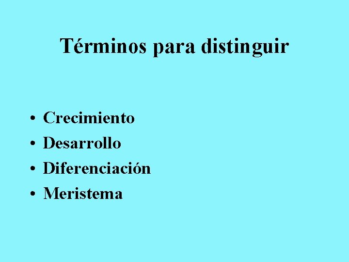 Términos para distinguir • • Crecimiento Desarrollo Diferenciación Meristema 